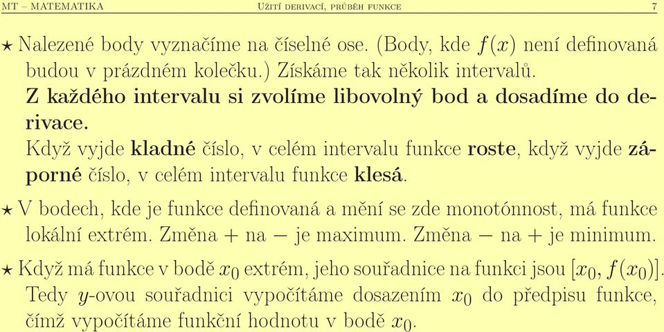 Kdž vjde kladné číslo, v celém intervalu funkce roste, kdž vjde záporné číslo, v celém intervalu funkce klesá.