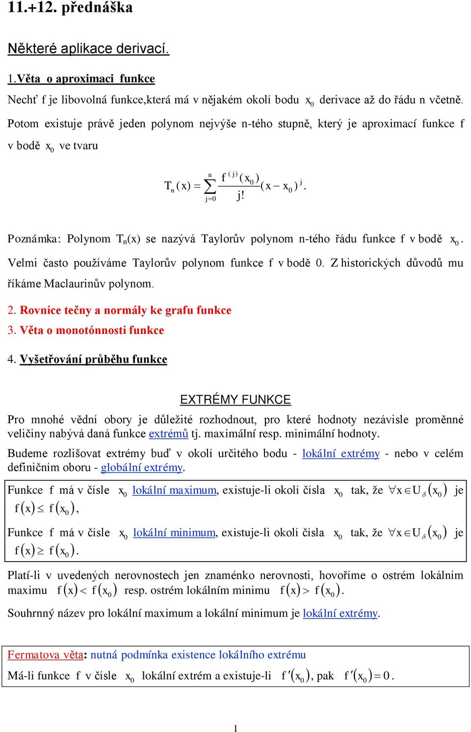 ( j= ) j Poznámka: Polynom T n (x) se nazývá Taylorův polynom n-tého řádu unkce v bodě x Velmi často používáme Taylorův polynom unkce v bodě Z historických důvodů mu říkáme Maclaurinův polynom 2