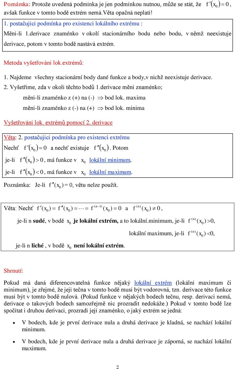 vyšetřování lokextrémů: 1 Najdeme všechny stacionární body dané unkce a body,v nichž neexistuje derivace 2 Vyšetříme, zda v okolí těchto bodů 1derivace mění znaménko; mění-li znaménko z (+) na (-) Þ