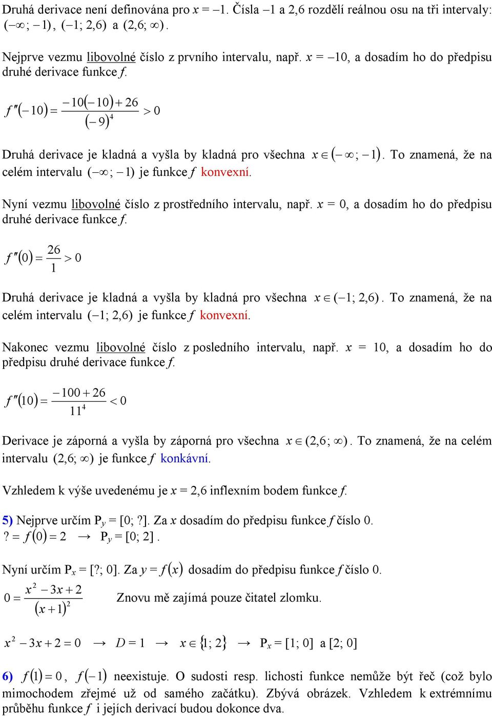 . To znamená, že na Nyní vezmu libovolné číslo z prostředního intervalu, např. = 0, a dosadím ho do předpisu druhé derivace unkce. 6 0 0 Druhá derivace je kladná a vyšla by kladná pro všechna (;,6).