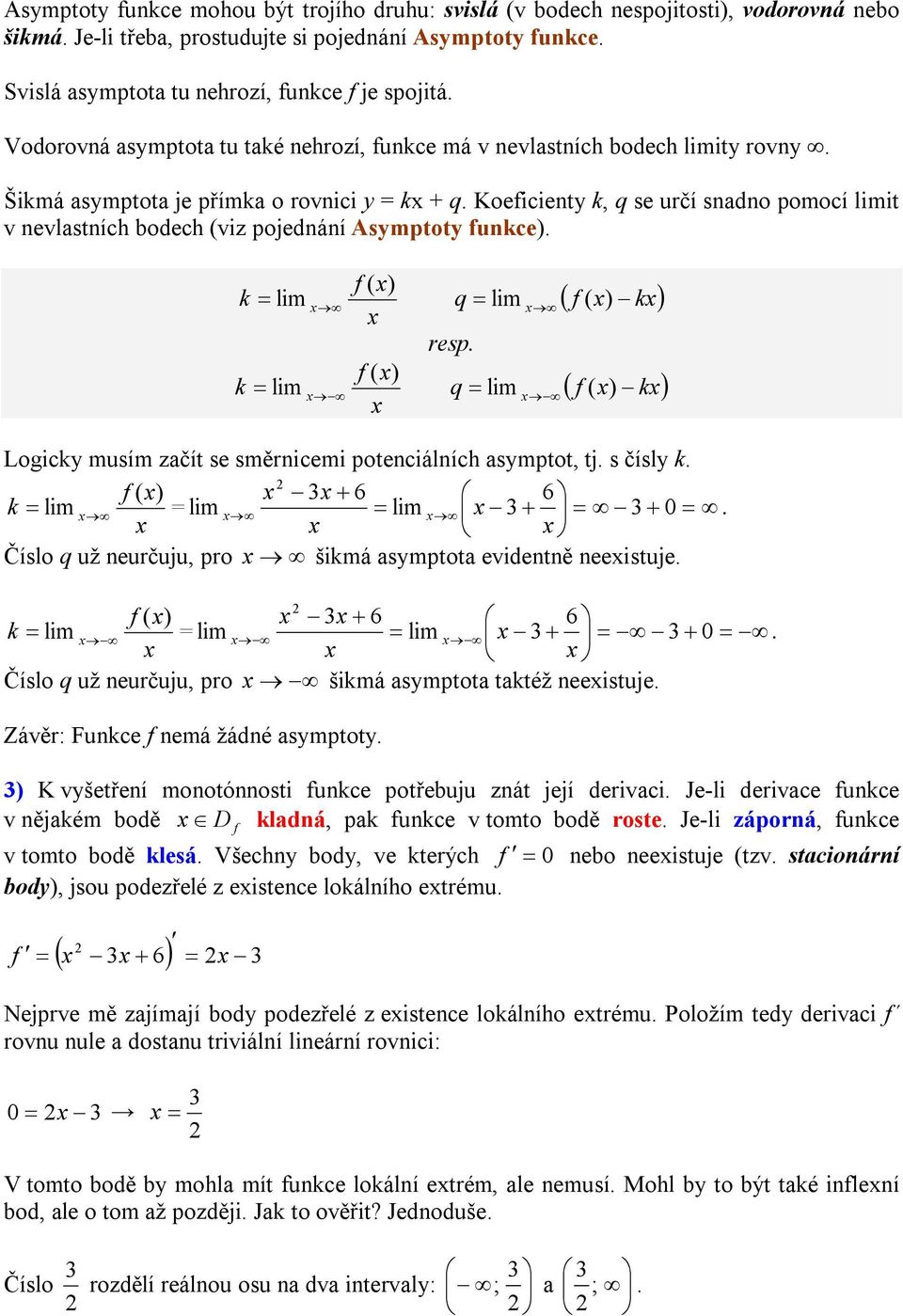 Koeicienty k, q se určí snadno pomocí it v nevlastních bodech (viz pojednání Asymptoty unkce). ( ) k q ( ) k resp. ( ) k q ( ) k Logicky musím začít se směrnicemi potenciálních asymptot, tj.