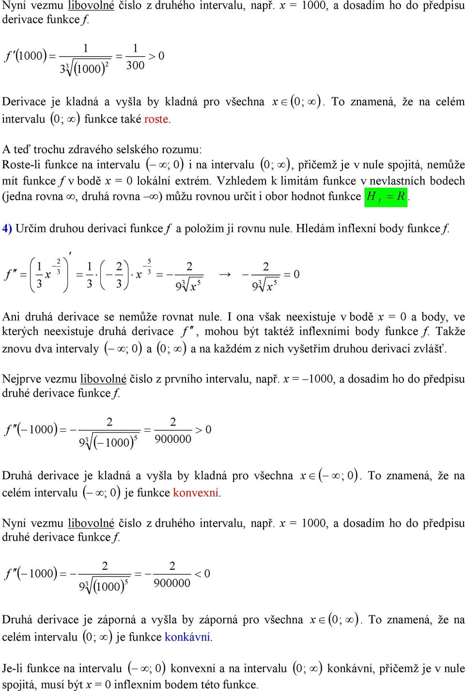 Vzhledem k itám unkce v nevlastních bodech (jedna rovna, druhá rovna ) můžu rovnou určit i obor hodnot unkce H R. 4) Určím druhou derivaci unkce a položím ji rovnu nule. Hledám inlení body unkce.