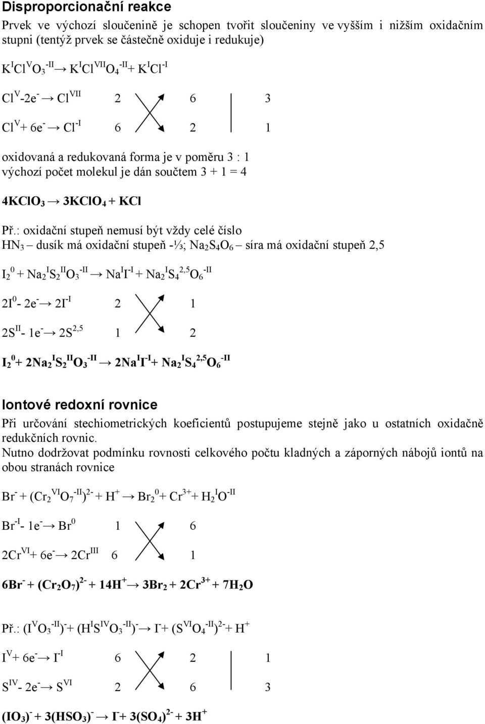 : oxidační stupeň nemusí být vždy celé číslo HN 3 dusík má oxidační stupeň -⅓; Na 2 S 4 O 6 síra má oxidační stupeň 2,5 I 2 0 + Na 2 I S 2 II O 3 Na I I -I + Na 2 I S 4 2,5 O 6 2I 0-2e - 2I -I 2 1 2S