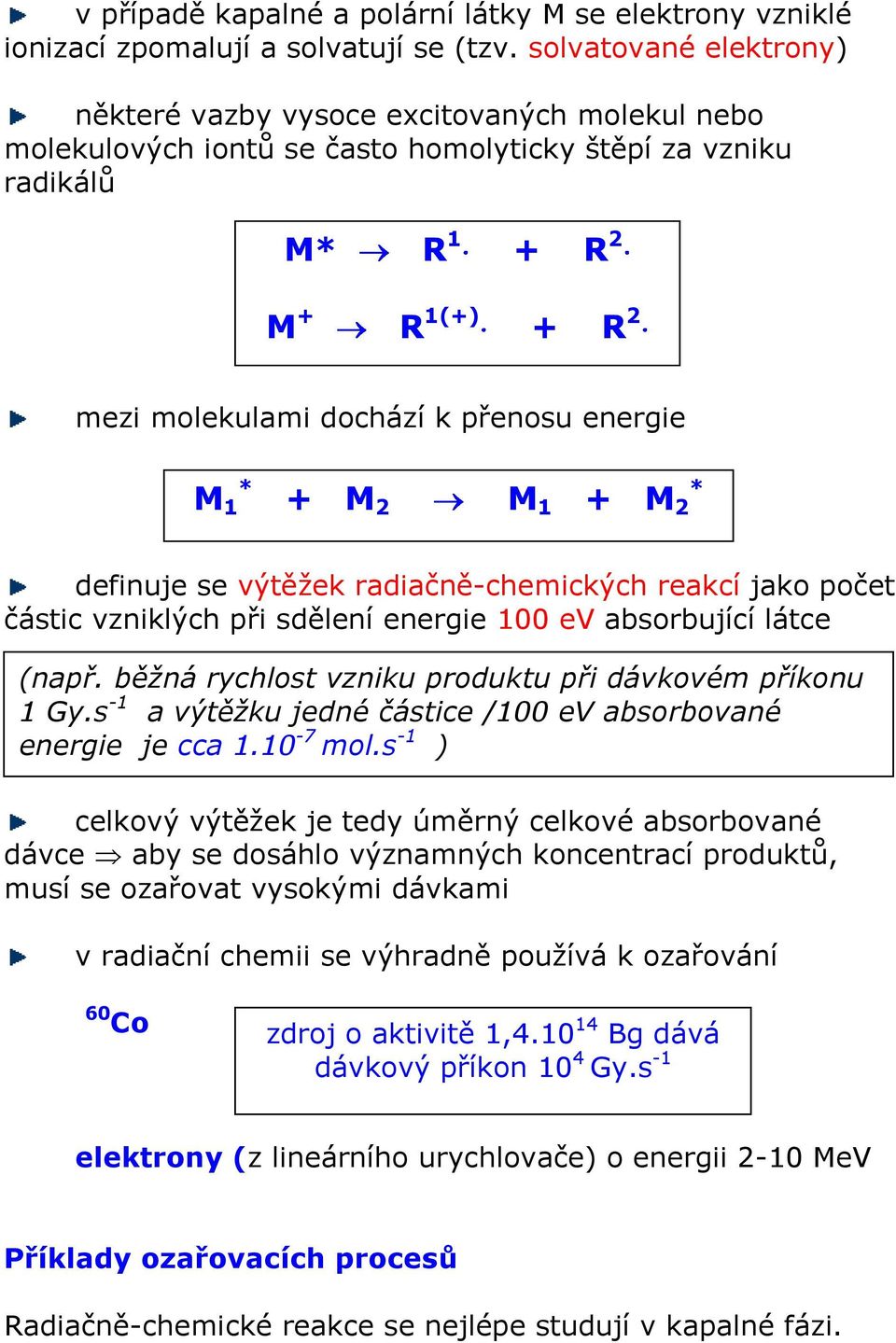 energie M 1 * + M 2 M 1 + M 2 * definuje se výtěžek radiačně-chemických reakcí jako počet částic vzniklých při sdělení energie 100 ev absorbující látce (např.