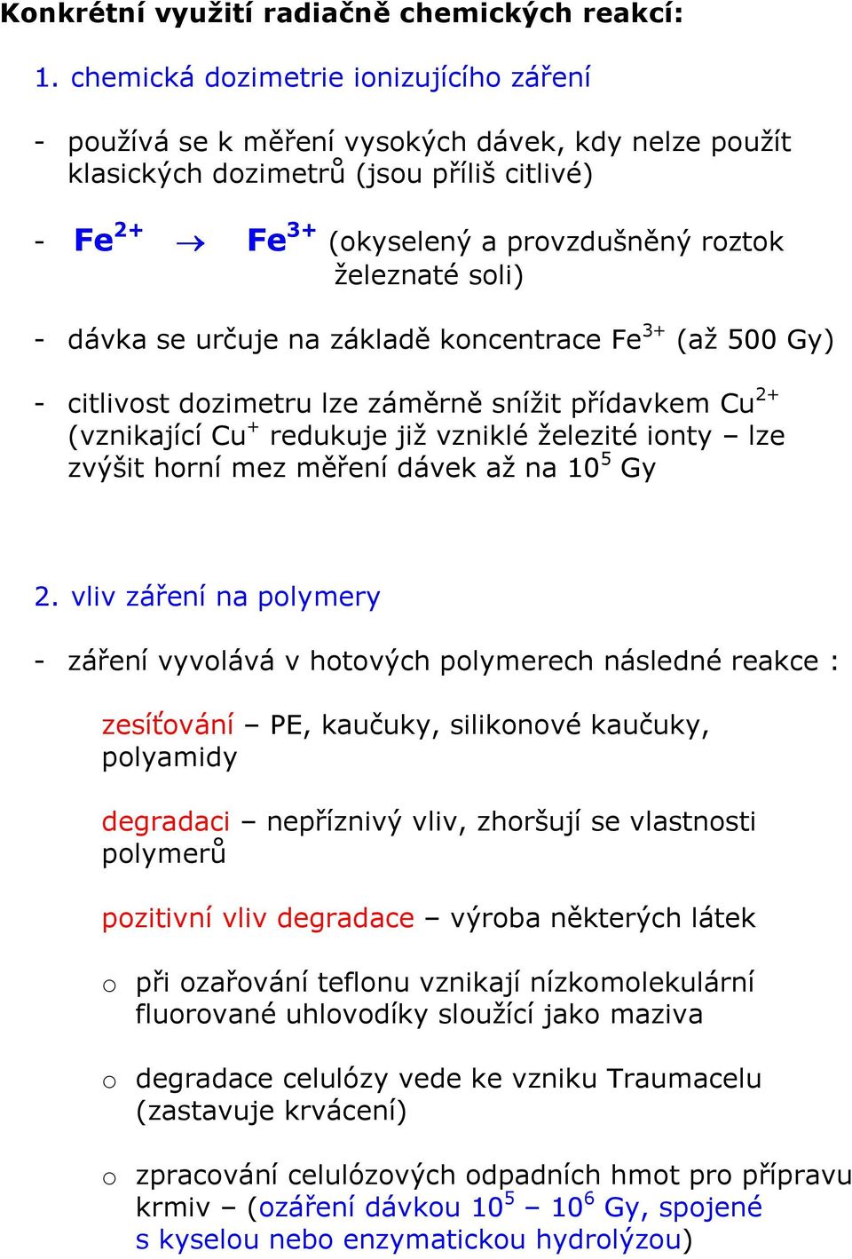 soli) - dávka se určuje na základě koncentrace Fe 3+ (až 500 Gy) - citlivost dozimetru lze záměrně snížit přídavkem Cu 2+ (vznikající Cu + redukuje již vzniklé železité ionty lze zvýšit horní mez