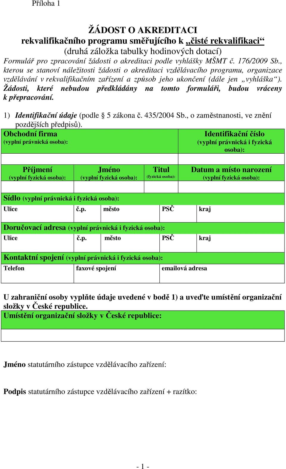 Žádosti, které nebudou předkládány na tomto formuláři, budou vráceny k přepracování. 1) Identifikační údaje (podle 5 zákona č. 435/2004 Sb., o zaměstnanosti, ve znění pozdějších předpisů).