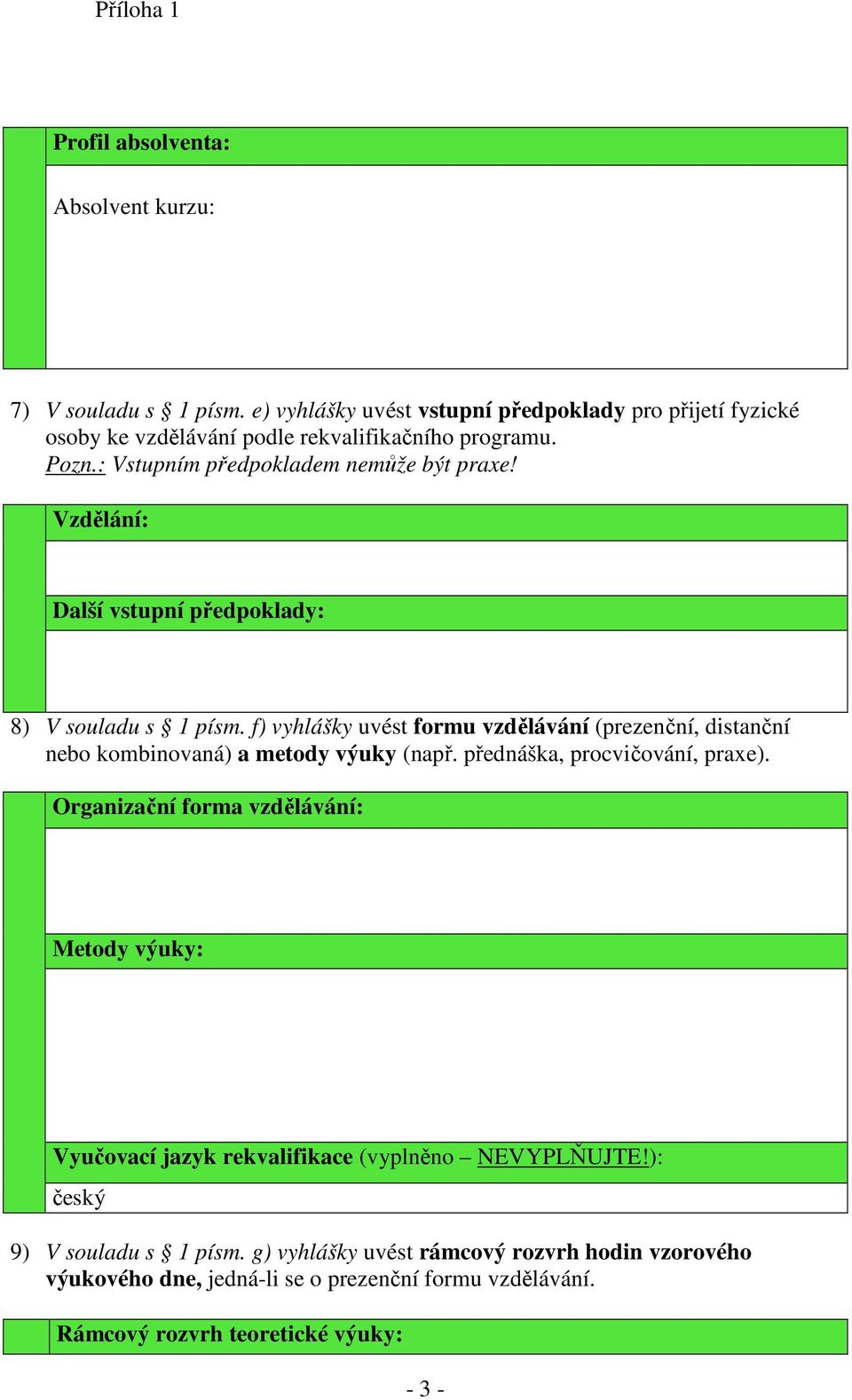 f) vyhlášky uvést formu vzdělávání (prezenční, distanční nebo kombinovaná) a metody výuky (např. přednáška, procvičování, praxe).