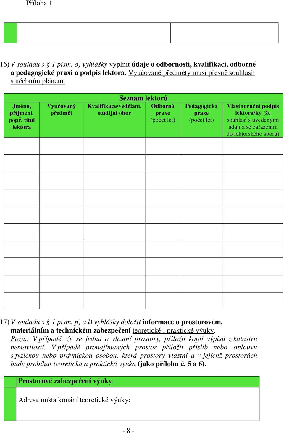 titul lektora Vyučovaný předmět Kvalifikace/vzdělání, studijní obor Seznam lektorů Odborná praxe (počet let) Pedagogická praxe (počet let) Vlastnoruční podpis lektora/ky (že souhlasí s uvedenými