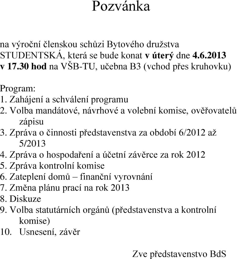 Volba mandátové, návrhové a volební komise, ověřovatelů zápisu 3. Zpráva o činnosti představenstva za období 6/2012 až 5/2013 4.