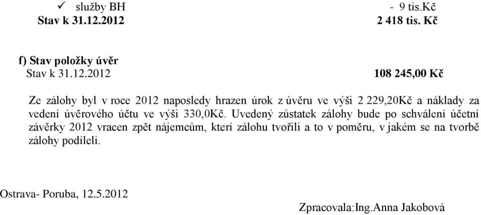naposledy hrazen úrok z úvěru ve výši 2 229,20Kč a náklady za vedení úvěrového účtu ve výši 330,0Kč.
