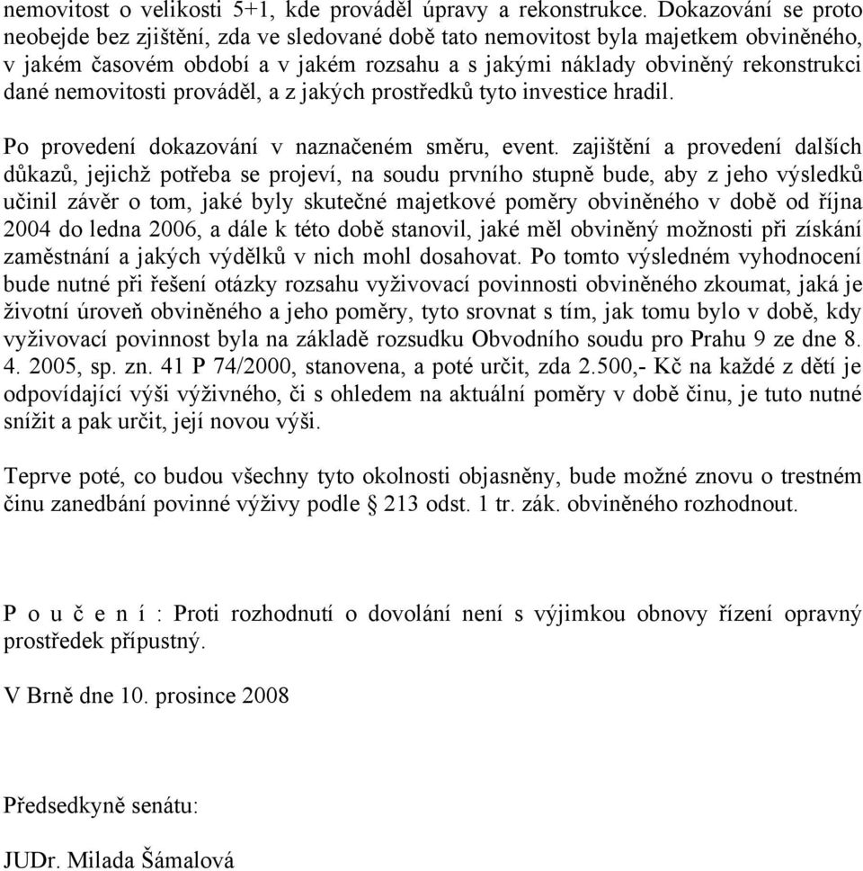 nemovitosti prováděl, a z jakých prostředků tyto investice hradil. Po provedení dokazování v naznačeném směru, event.