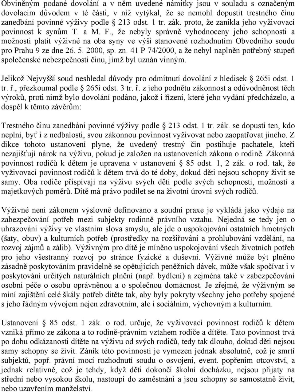 , že nebyly správně vyhodnoceny jeho schopnosti a možnosti platit výživné na oba syny ve výši stanovené rozhodnutím Obvodního soudu pro Prahu 9 ze dne 26. 5. 2000, sp. zn.