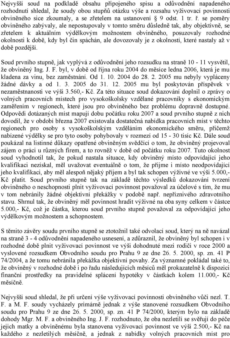 se poměry obviněného zabývaly, ale nepostupovaly v tomto směru důsledně tak, aby objektivně, se zřetelem k aktuálním výdělkovým možnostem obviněného, posuzovaly rozhodné okolnosti k době, kdy byl čin