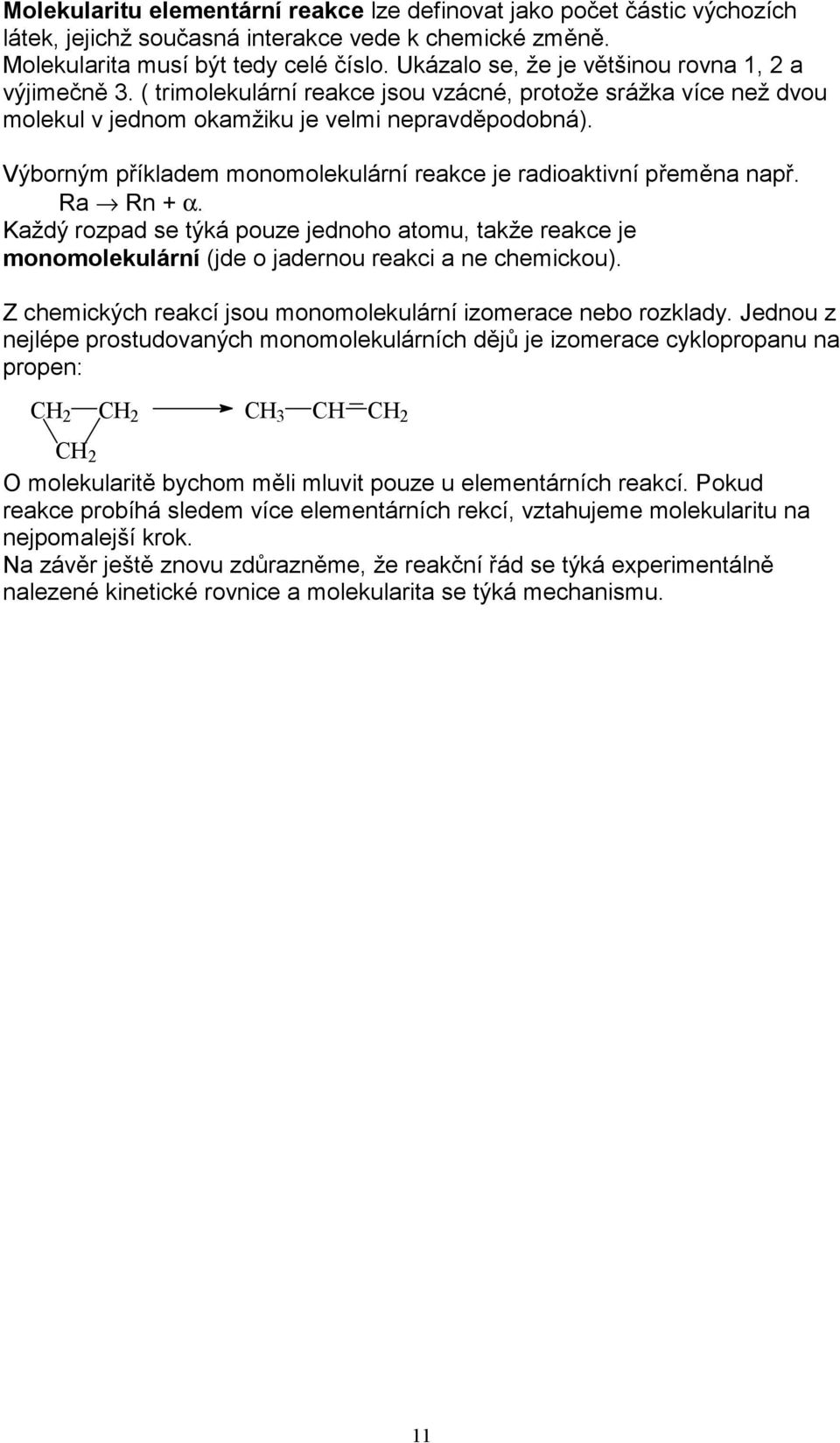 Kždý rozpd se týá pouze jednoho tomu, tže rece je monomoleulární (jde o jdernou reci ne chemicou). Z chemicých recí jsou monomoleulární izomerce nebo rozldy.