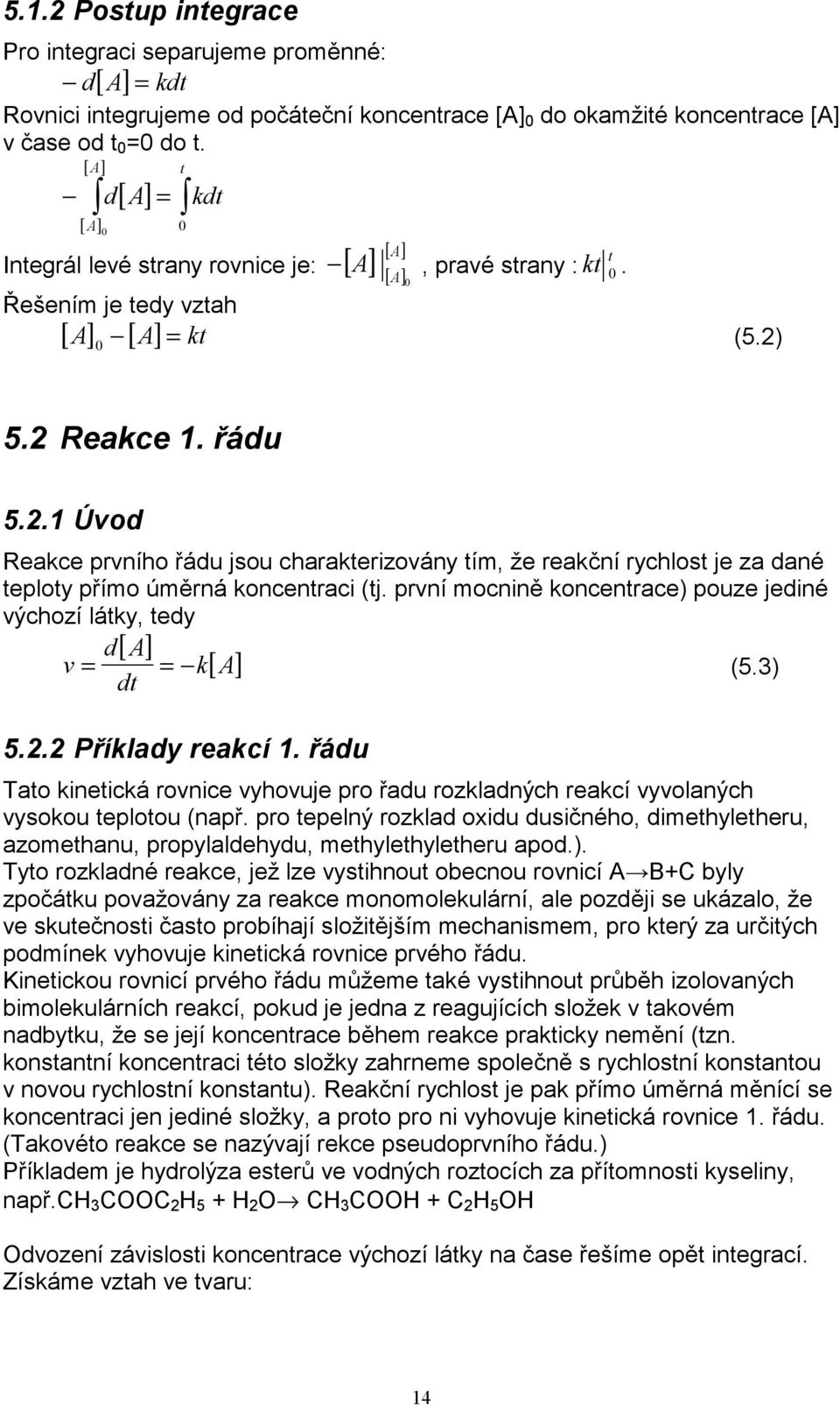 . Úvod Rece prvního řádu jsou chrterizovány tím, že reční rychlost je z dné teploty přímo úměrná oncentrci (tj. první mocnině oncentrce) pouze jediné výchozí láty, tedy d[ ] v = = [ ] (5.3) 5.