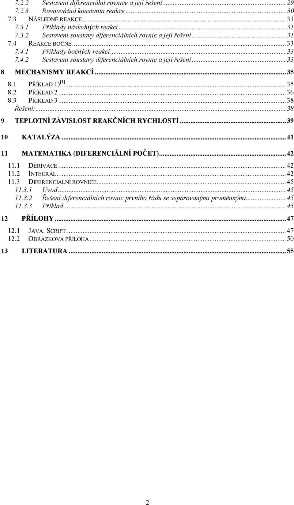 3 PŘÍKLD 3... 38 Řešení:... 38 9 TEPLOTNÍ ZÁVISLOST REKČNÍCH RYCHLOSTÍ... 39 KTLÝZ... 4 MTEMTIK (DIFERENCIÁLNÍ POČET)... 4. DERIVCE... 4. INTEGRÁL... 4.3 DIFERENCIÁLNÍ ROVNICE... 45.3. Úvod.