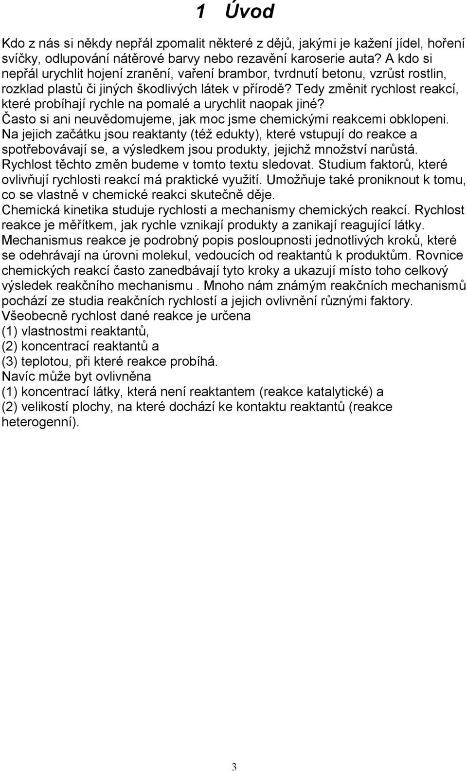 Tedy změnit rychlost recí, teré probíhjí rychle n pomlé urychlit nop jiné? Čsto si ni neuvědomujeme, j moc jsme chemicými recemi oblopeni.
