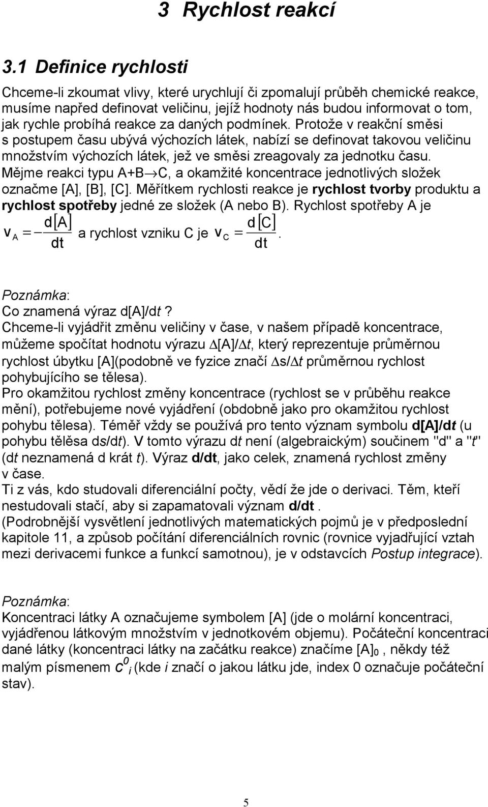 podmíne. Protože v reční směsi s postupem čsu ubývá výchozích láte, nbízí se definovt tovou veličinu množstvím výchozích láte, jež ve směsi zregovly z jednotu čsu.
