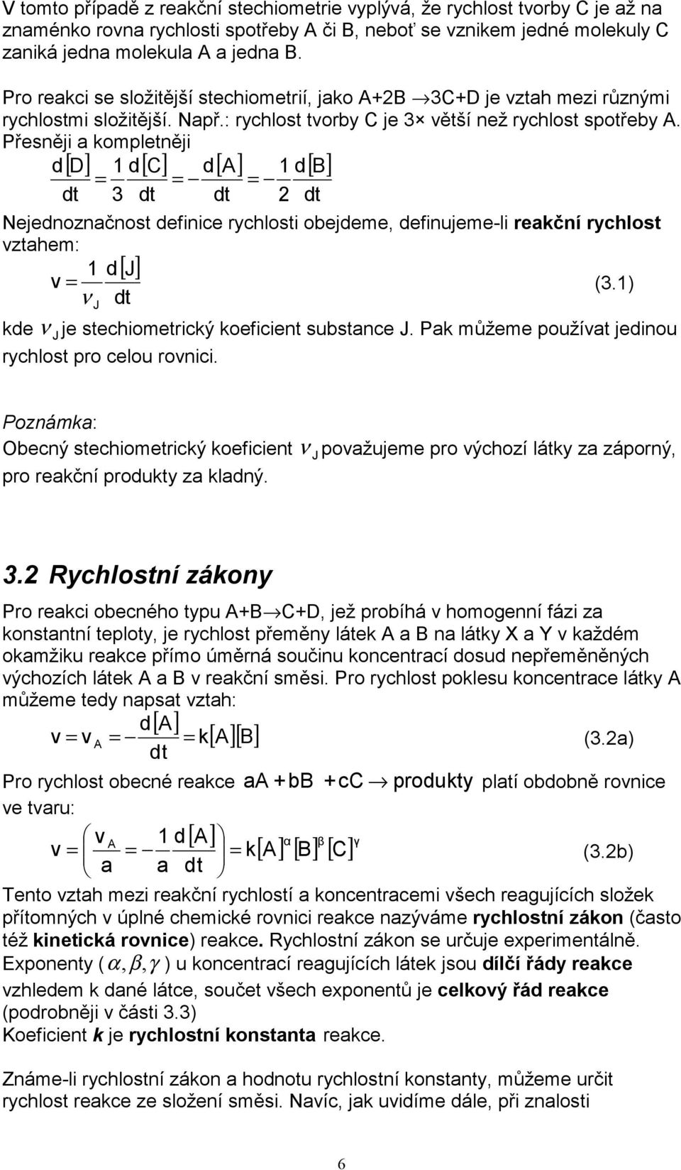 Přesněji ompletněji d[ D] d[ C] d[ ] d[ B] = = = 3 Nejednoznčnost definice rychlosti obejdeme, definujeme-li reční rychlost vzthem: d[] J v = (3.) ν J de ν J je stechiometricý oeficient substnce J.
