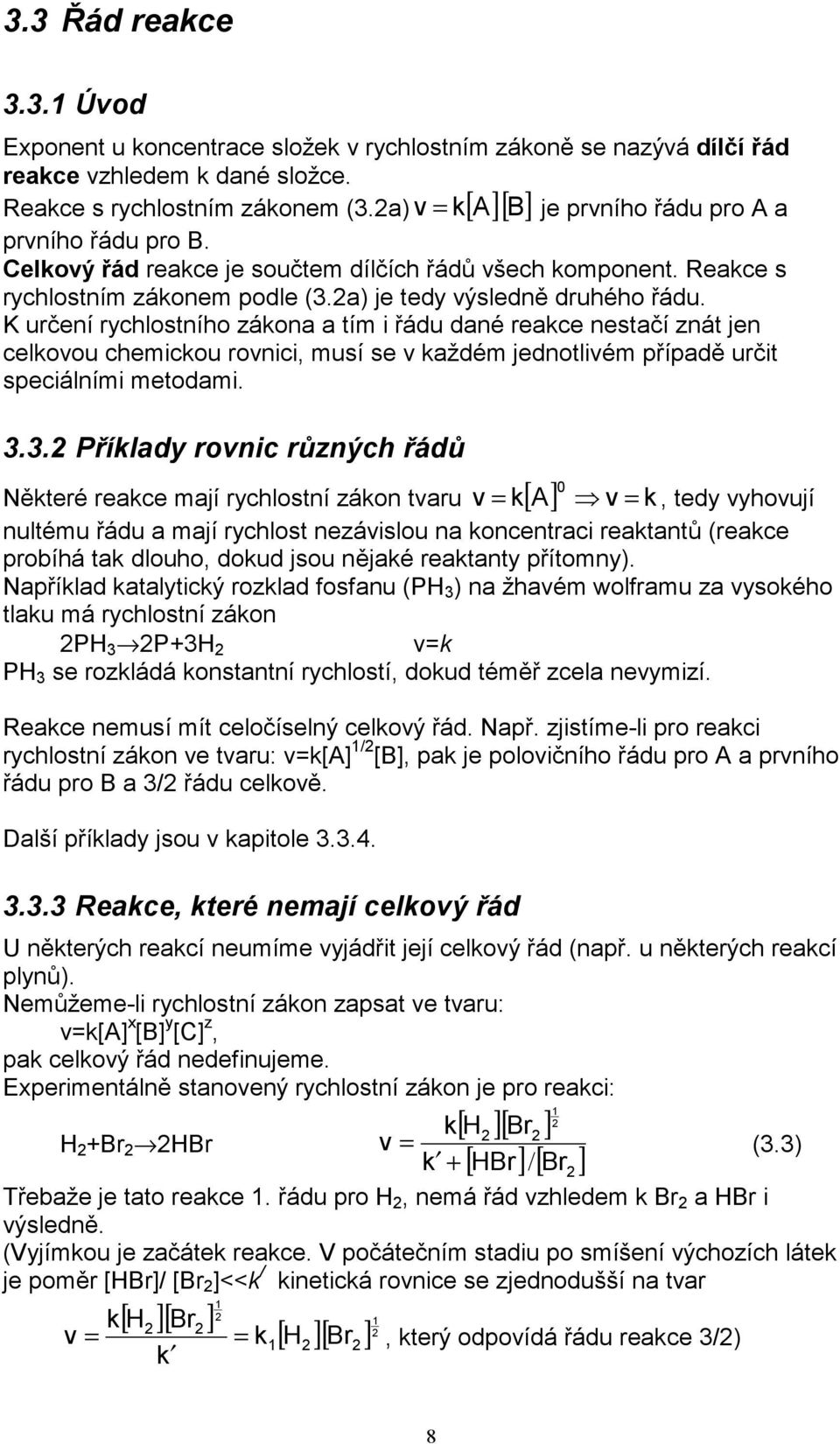 K určení rychlostního záon tím i řádu dné rece nestčí znát jen celovou chemicou rovnici, musí se v ždém jednotlivém přípdě určit speciálními metodmi. 3.