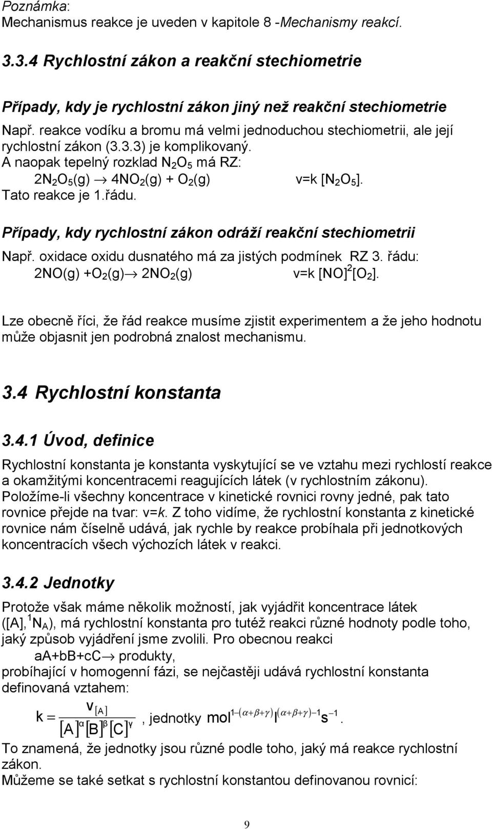 Přípdy, dy rychlostní záon odráží reční stechiometrii Npř. oxidce oxidu dusntého má z jistých podmíne RZ 3. řádu: NO(g) +O (g) NO (g) v= [NO] [O ].