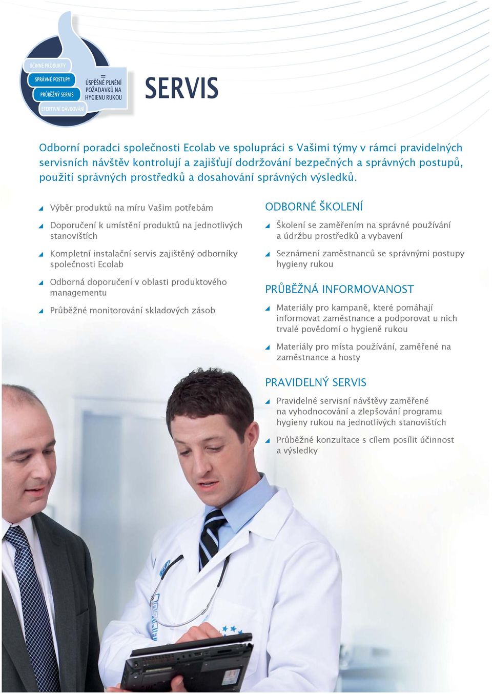 Výběr produktů na míru Vašim potřebám Doporučení k umístění produktů na jednotlivých stanovištích Kompletní instalační servis zajištěný odborníky společnosti Ecolab Odborná doporučení v oblasti