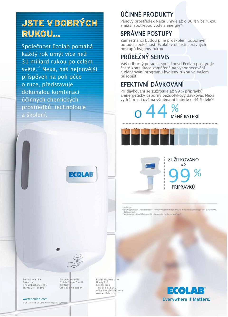 ÚČINNÉ PRODUKTY Pěnový prostředek Nexa umyje až o 30 % více rukou s nižší spotřebou vody a energie* 3 Zaměstnanci budou plně proškoleni odbornými poradci společnosti Ecolab v oblasti správných