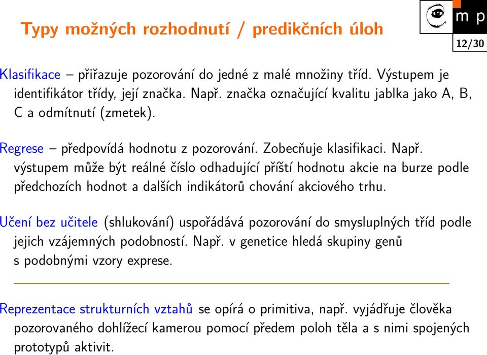 výstupem může být reálné číslo odhadující příští hodnotu akcie na burze podle předchozích hodnot a dalších indikátorů chování akciového trhu.