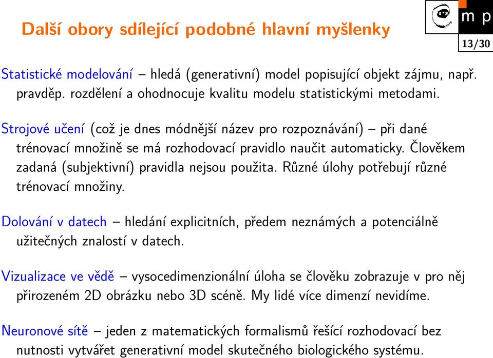 Člověkem zadaná (subjektivní) pravidla nejsou použita. Různé úlohy potřebují různé trénovací množiny.