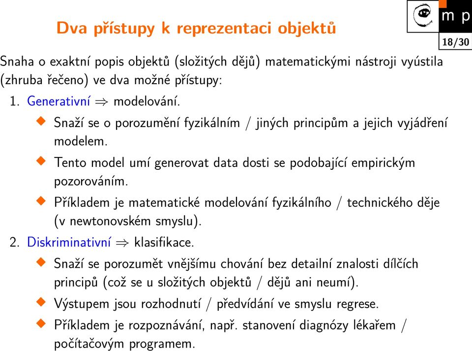 Příkladem je matematické modelování fyzikálního / technického děje (v newtonovském smyslu). 2. Diskriminativní klasifikace.