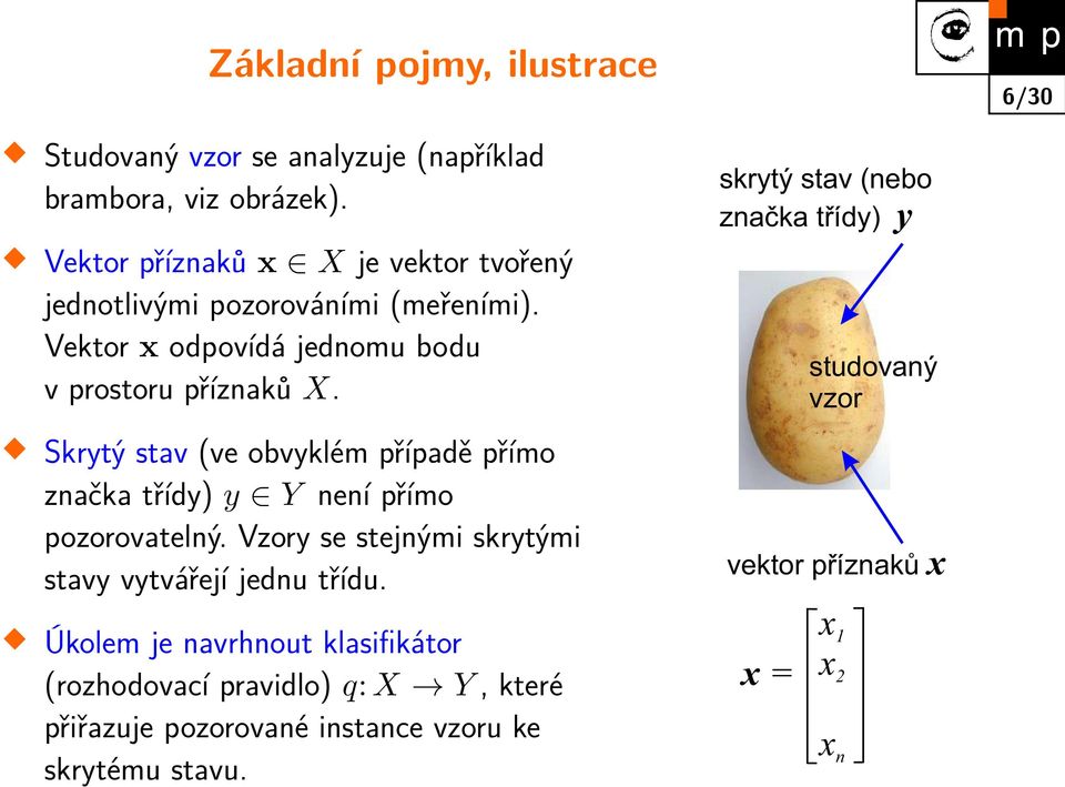Skrytý stav (ve obvyklém případě přímo značka třídy) y Y není přímo pozorovatelný. Vzory se stejnými skrytými stavy vytvářejí jednu třídu.