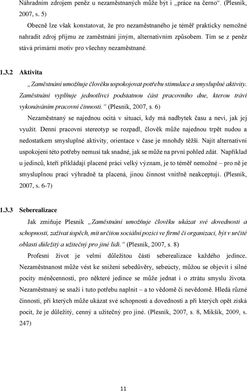 Tím se z peněz stává primární motiv pro všechny nezaměstnané. 1.3.2 Aktivita Zaměstnání umožňuje člověku uspokojovat potřebu stimulace a smysluplné aktivity.