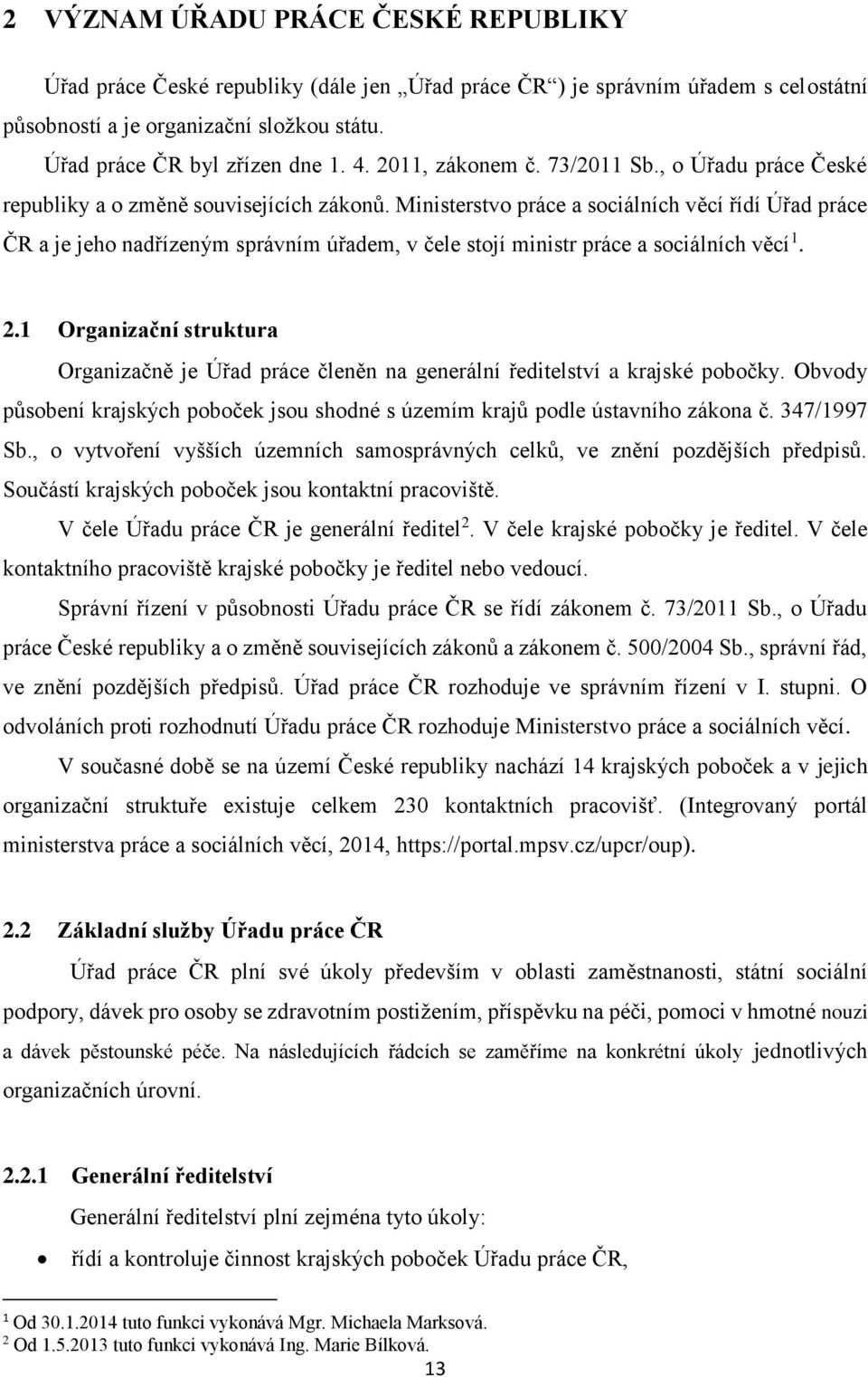 Ministerstvo práce a sociálních věcí řídí Úřad práce ČR a je jeho nadřízeným správním úřadem, v čele stojí ministr práce a sociálních věcí 1. 2.