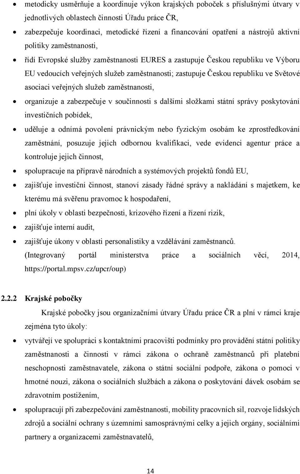 Světové asociaci veřejných služeb zaměstnanosti, organizuje a zabezpečuje v součinnosti s dalšími složkami státní správy poskytování investičních pobídek, uděluje a odnímá povolení právnickým nebo