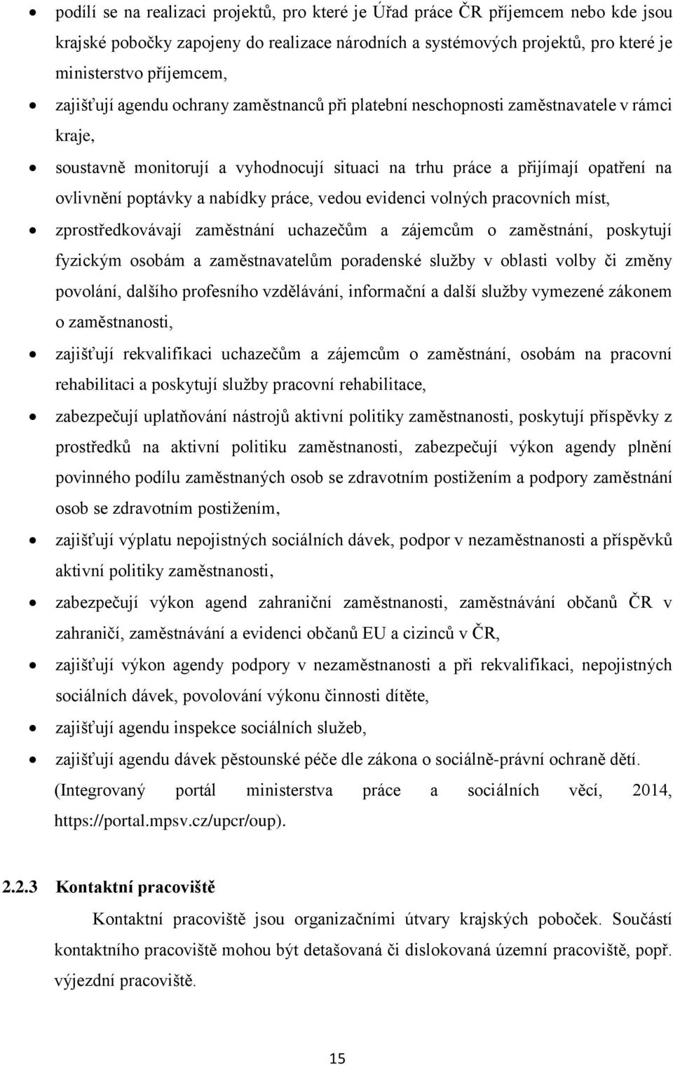 nabídky práce, vedou evidenci volných pracovních míst, zprostředkovávají zaměstnání uchazečům a zájemcům o zaměstnání, poskytují fyzickým osobám a zaměstnavatelům poradenské služby v oblasti volby či