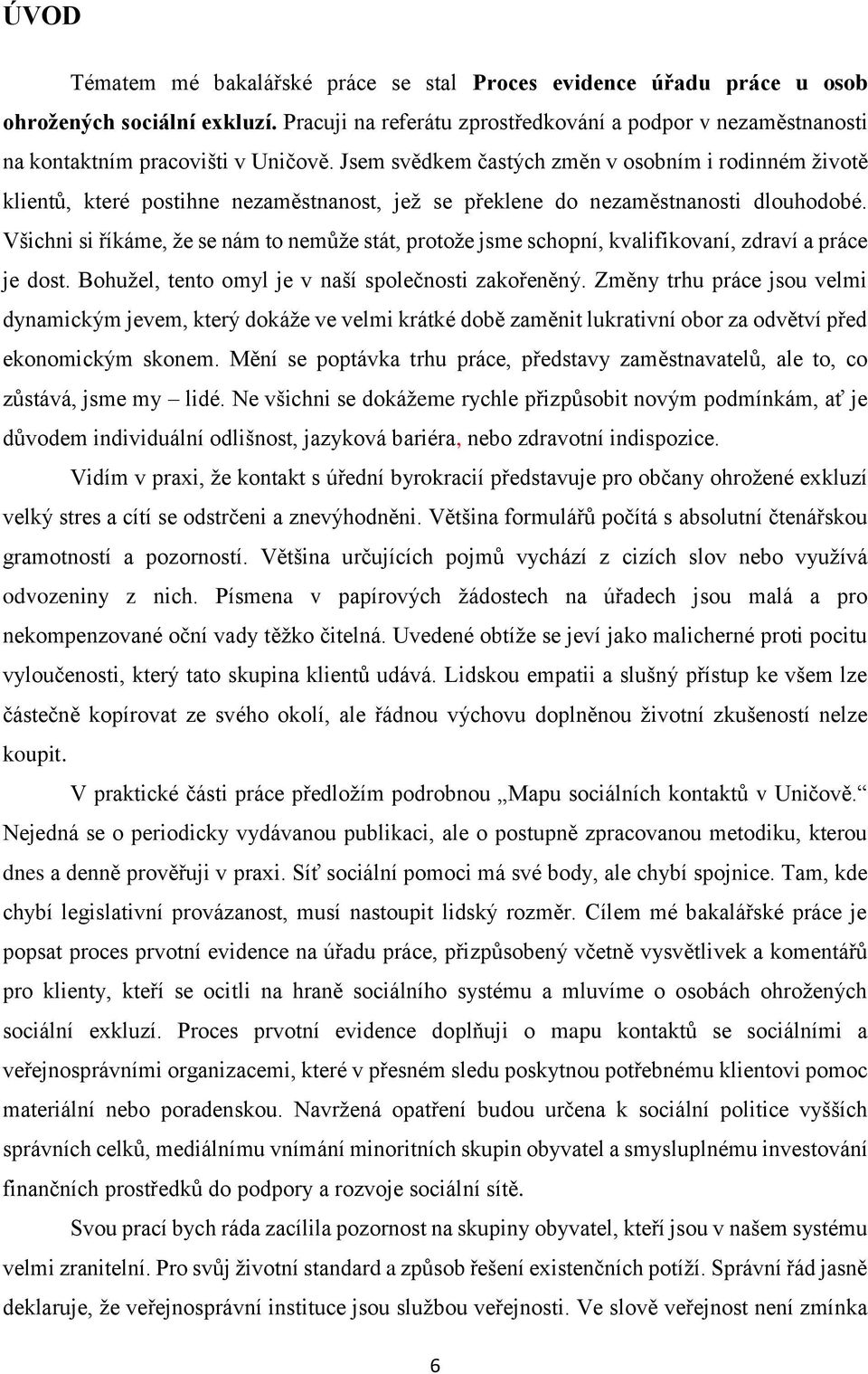 Jsem svědkem častých změn v osobním i rodinném životě klientů, které postihne nezaměstnanost, jež se překlene do nezaměstnanosti dlouhodobé.