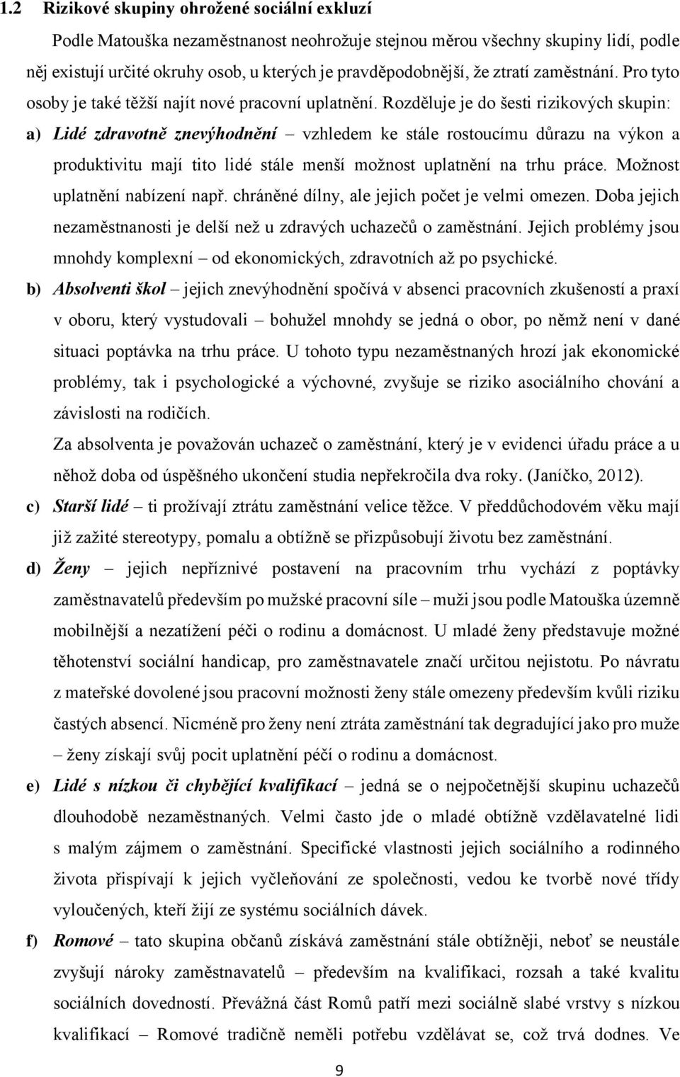 Rozděluje je do šesti rizikových skupin: a) Lidé zdravotně znevýhodnění vzhledem ke stále rostoucímu důrazu na výkon a produktivitu mají tito lidé stále menší možnost uplatnění na trhu práce.