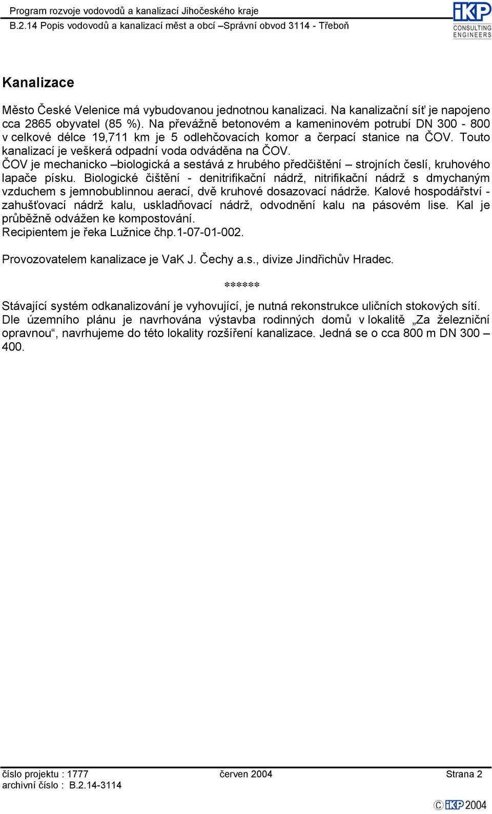 ČOV je mechanicko biologická a sestává z hrubého předčištění strojních česlí, kruhového lapače písku.