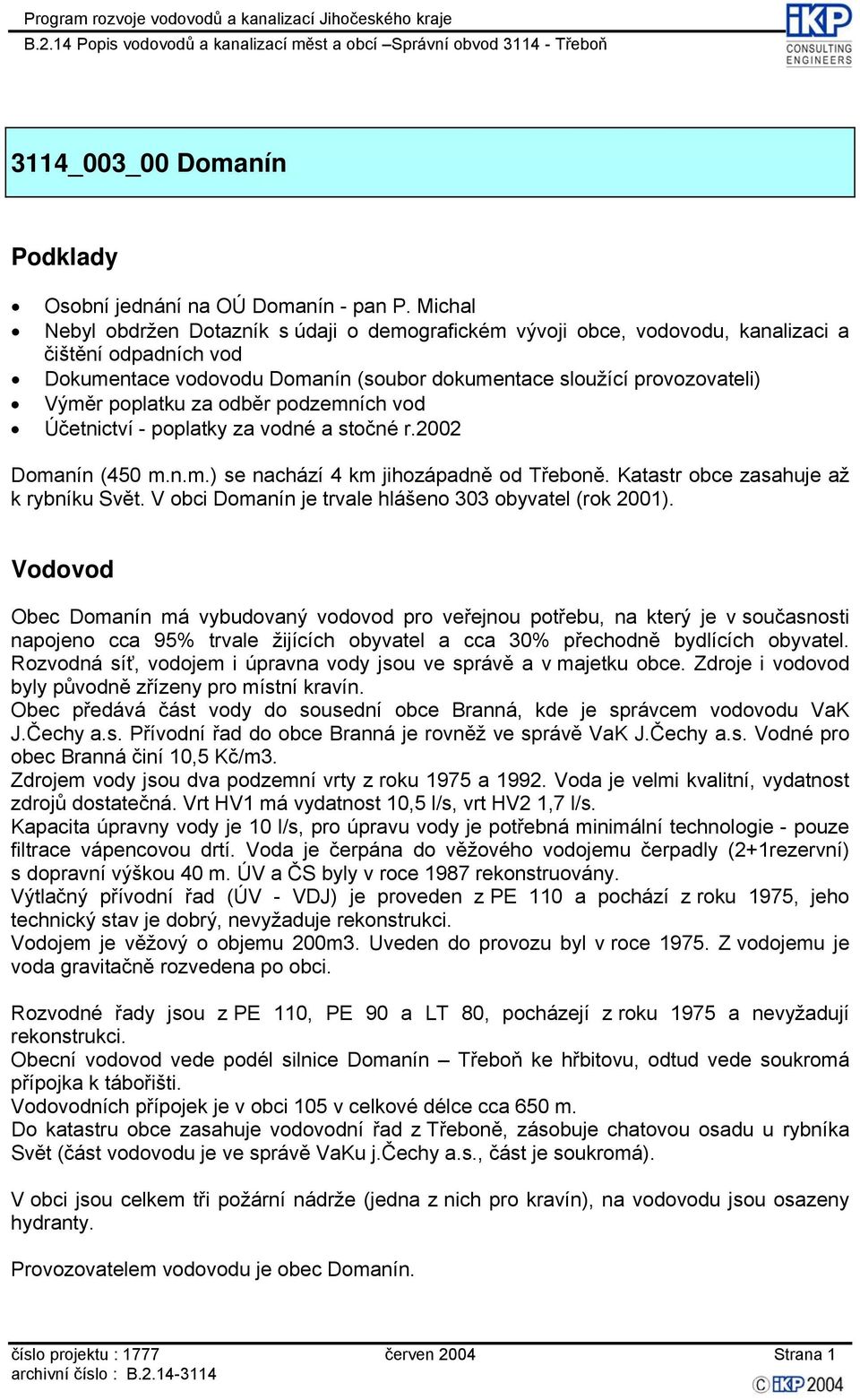 za odběr podzemních vod Účetnictví - poplatky za vodné a stočné r.2002 Domanín (450 m.n.m.) se nachází 4 km jihozápadně od Třeboně. Katastr obce zasahuje až k rybníku Svět.