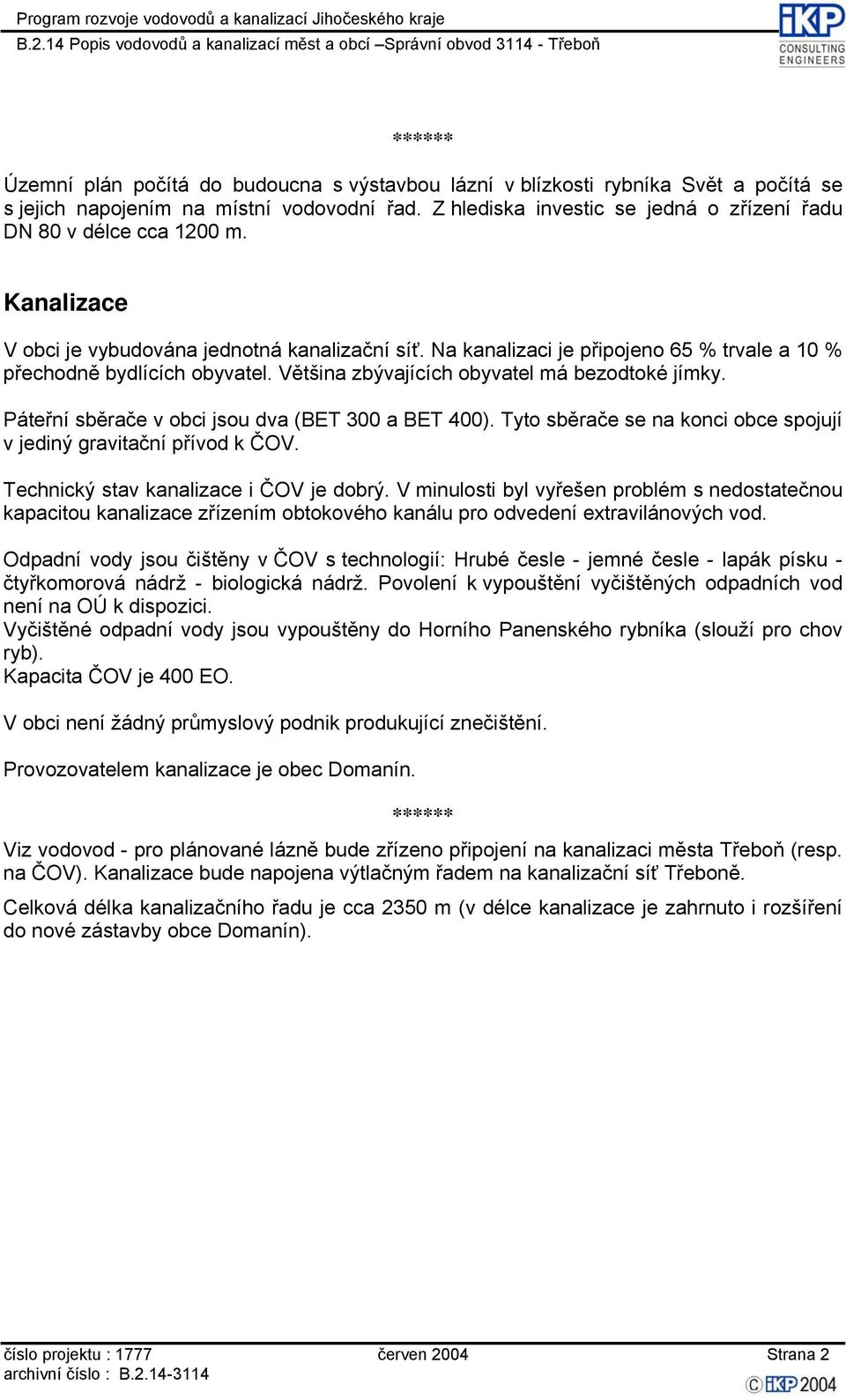 Páteřní sběrače v obci jsou dva (BET 300 a BET 400). Tyto sběrače se na konci obce spojují v jediný gravitační přívod k ČOV. Technický stav kanalizace i ČOV je dobrý.