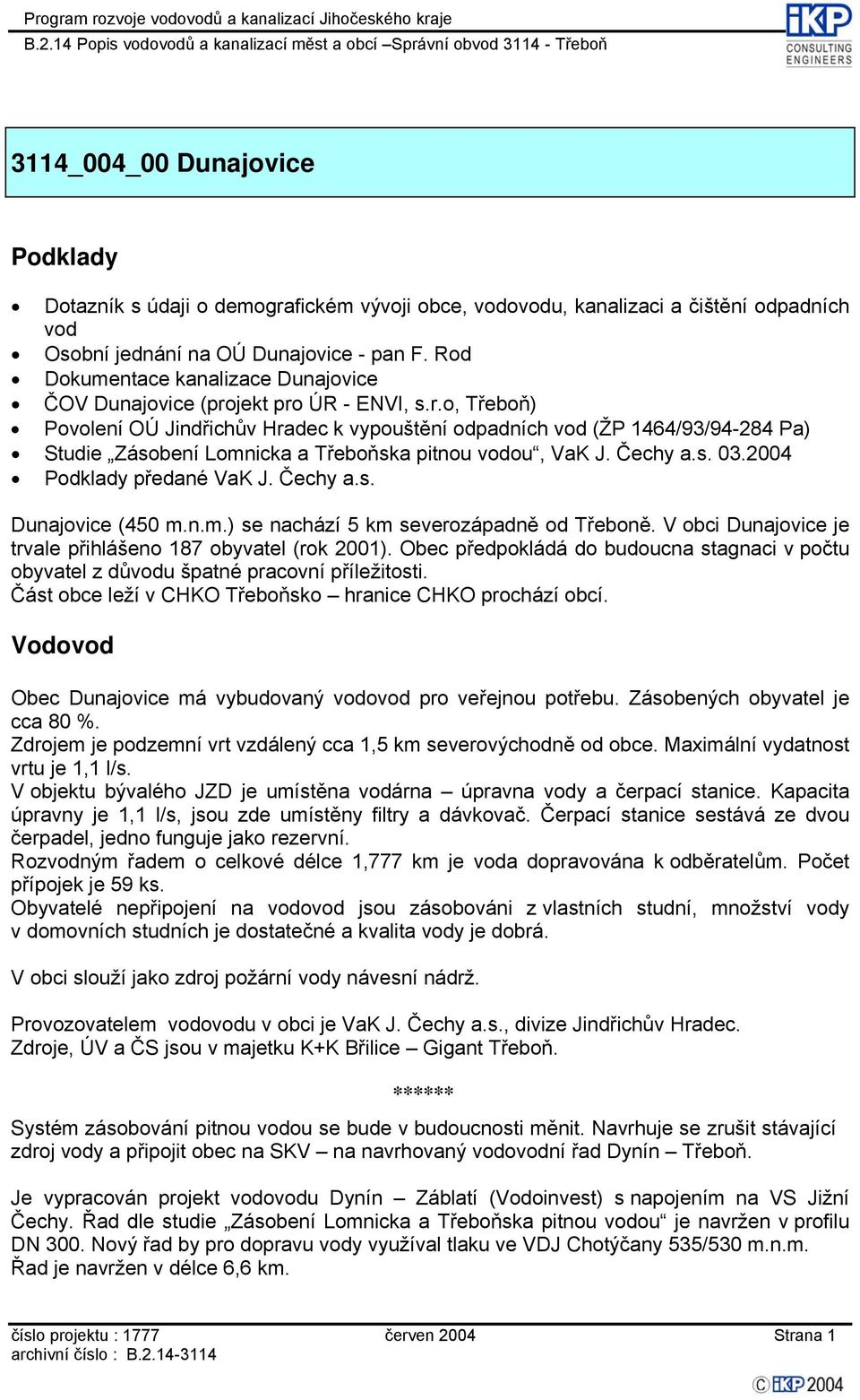 jekt pro ÚR - ENVI, s.r.o, Třeboň) Povolení OÚ Jindřichův Hradec k vypouštění odpadních vod (ŽP 1464/93/94-284 Pa) Studie Zásobení Lomnicka a Třeboňska pitnou vodou, VaK J. Čechy a.s. 03.
