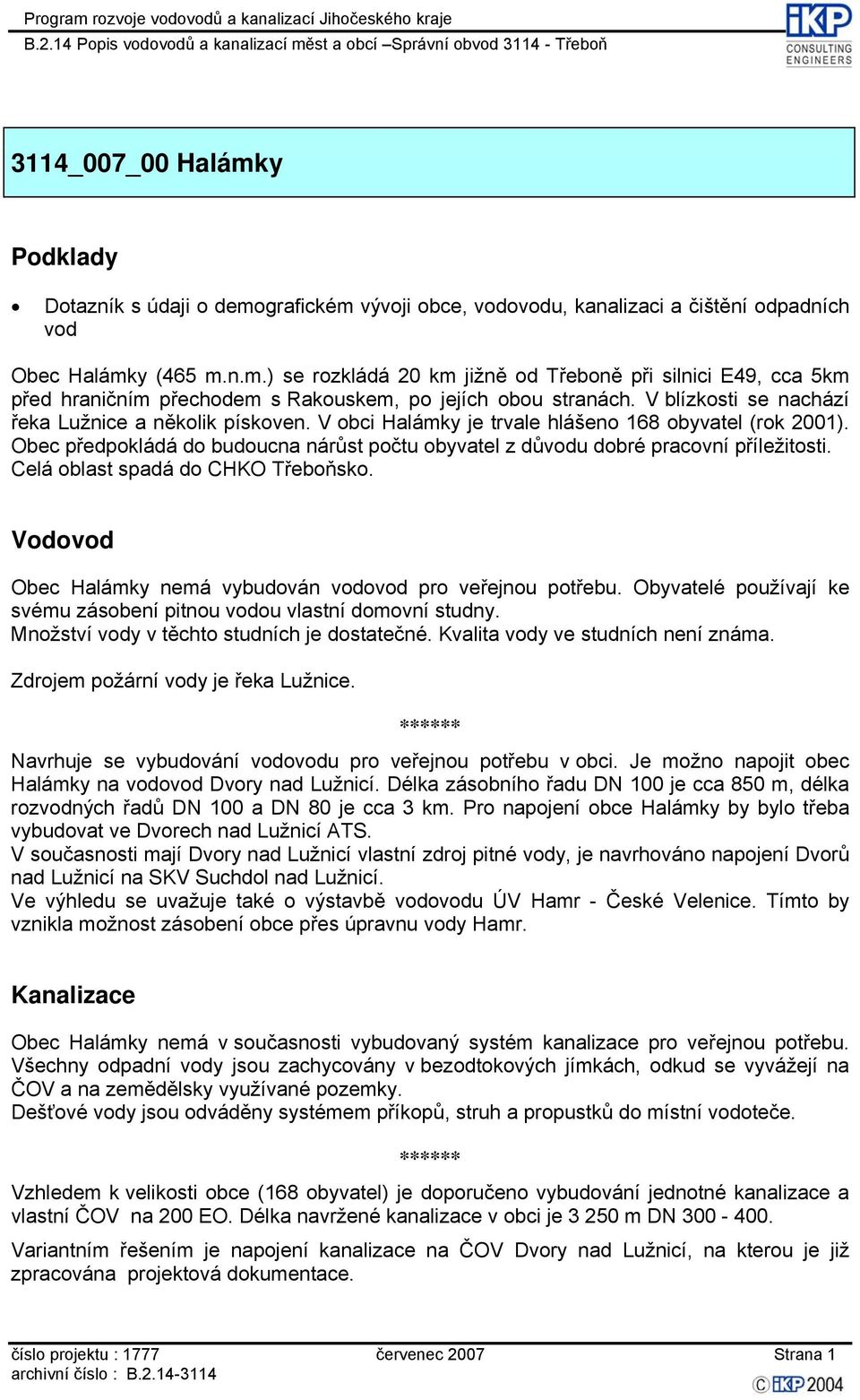 Obec předpokládá do budoucna nárůst počtu obyvatel z důvodu dobré pracovní příležitosti. Celá oblast spadá do CHKO Třeboňsko. Vodovod Obec Halámky nemá vybudován vodovod pro veřejnou potřebu.