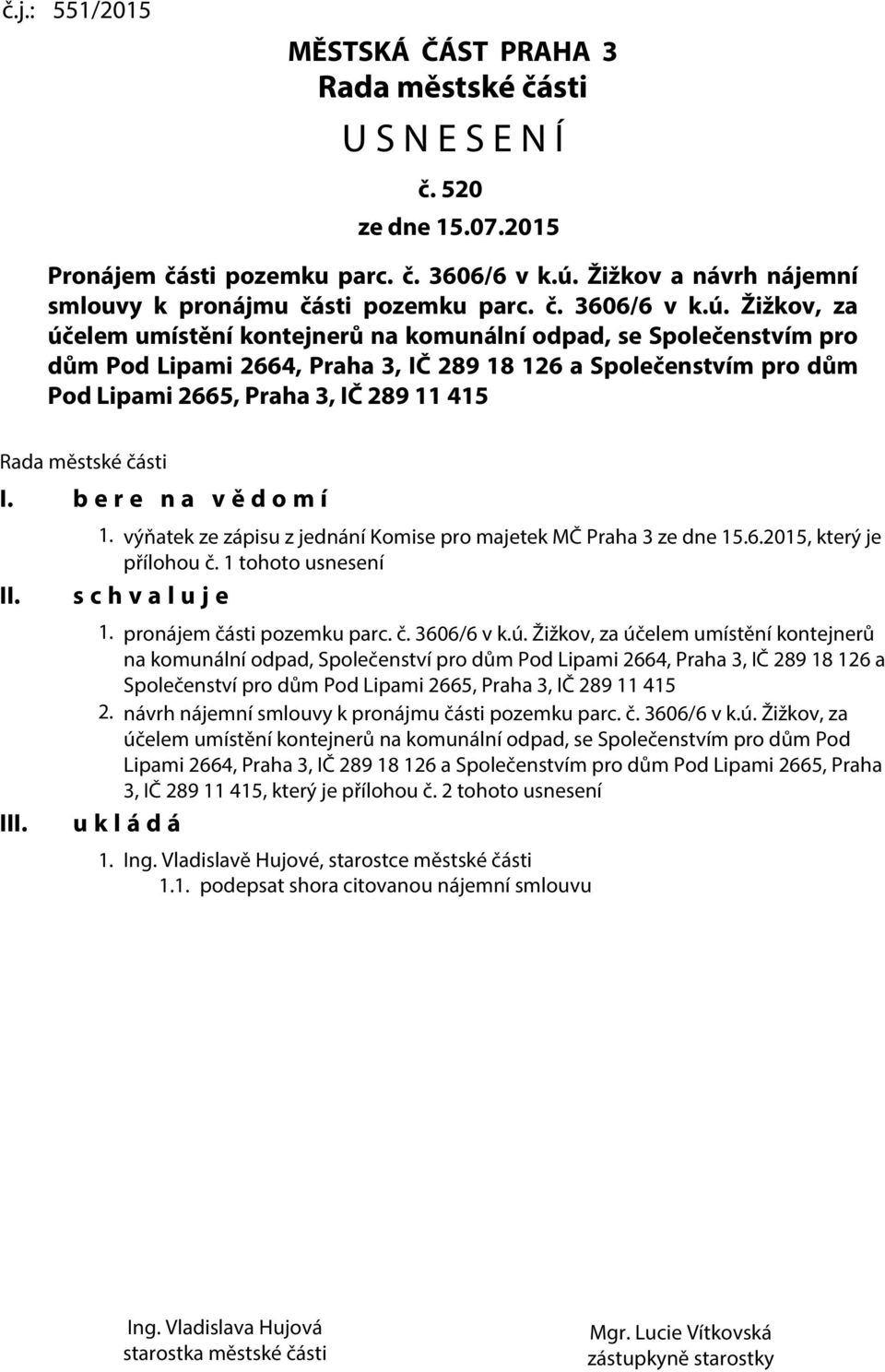 Žižkov, za účelem umístění kontejnerů na komunální odpad, se Společenstvím pro dům Pod Lipami 2664, Praha 3, IČ 289 18 126 a Společenstvím pro dům Pod Lipami 2665, Praha 3, IČ 289 11 415 Rada městské