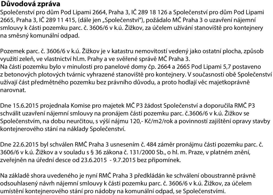 m. Prahy a ve svěřené správě MČ Praha 3. Na části pozemku bylo v minulosti pro panelové domy čp.