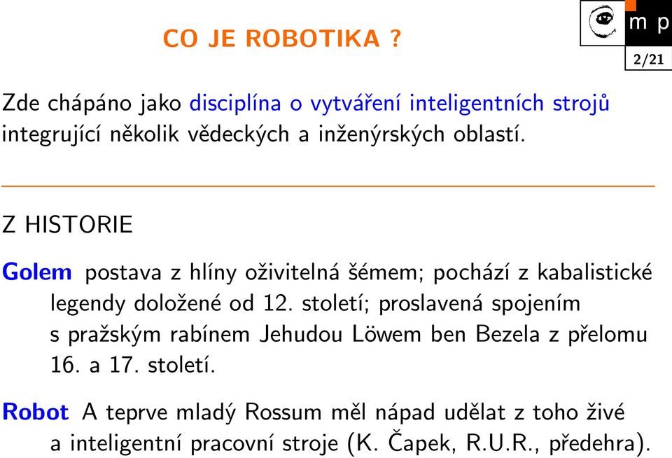 oblastí. Z HISTORIE Golem postava z hlíny oživitelná šémem; pochází z kabalistické legendy doložené od 12.