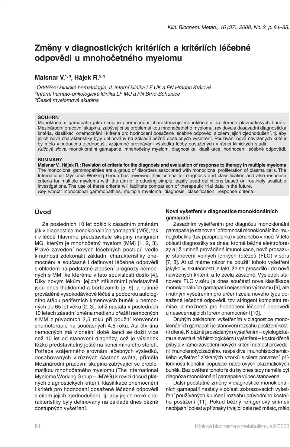 interní klinika LF UK a FN Hradec Králové 2 Interní hemato-onkologická klinika LF MU a FN Brno-Bohunice 3 Česká myelomová skupina SOUHRN Monoklonální gamapatie jako skupinu onemocnění charakterizuje