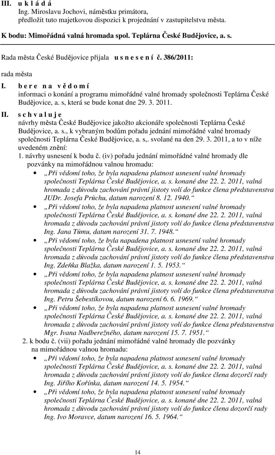 b e r e n a v ě d o m í informaci o konání a programu mimořádné valné hromady společnosti Teplárna České Budějovice, a. s, která se bude konat dne 29. 3. 2011.