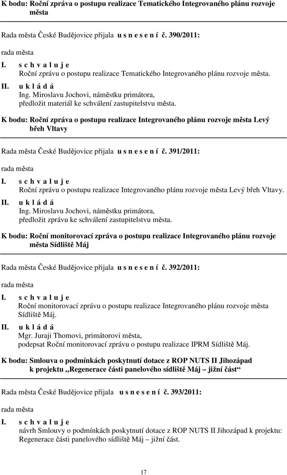 K bodu: Roční zpráva o postupu realizace Integrovaného plánu rozvoje města Levý břeh Vltavy Rada města České Budějovice přijala u s n e s e n í č.