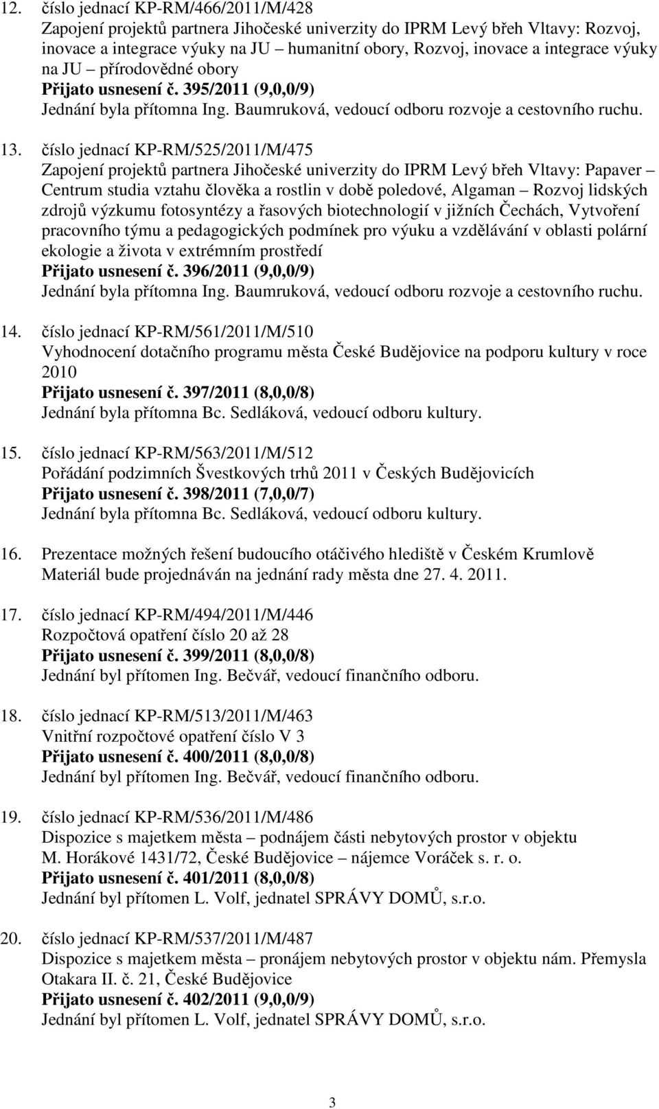 číslo jednací KP-RM/525/2011/M/475 Zapojení projektů partnera Jihočeské univerzity do IPRM Levý břeh Vltavy: Papaver Centrum studia vztahu člověka a rostlin v době poledové, Algaman Rozvoj lidských
