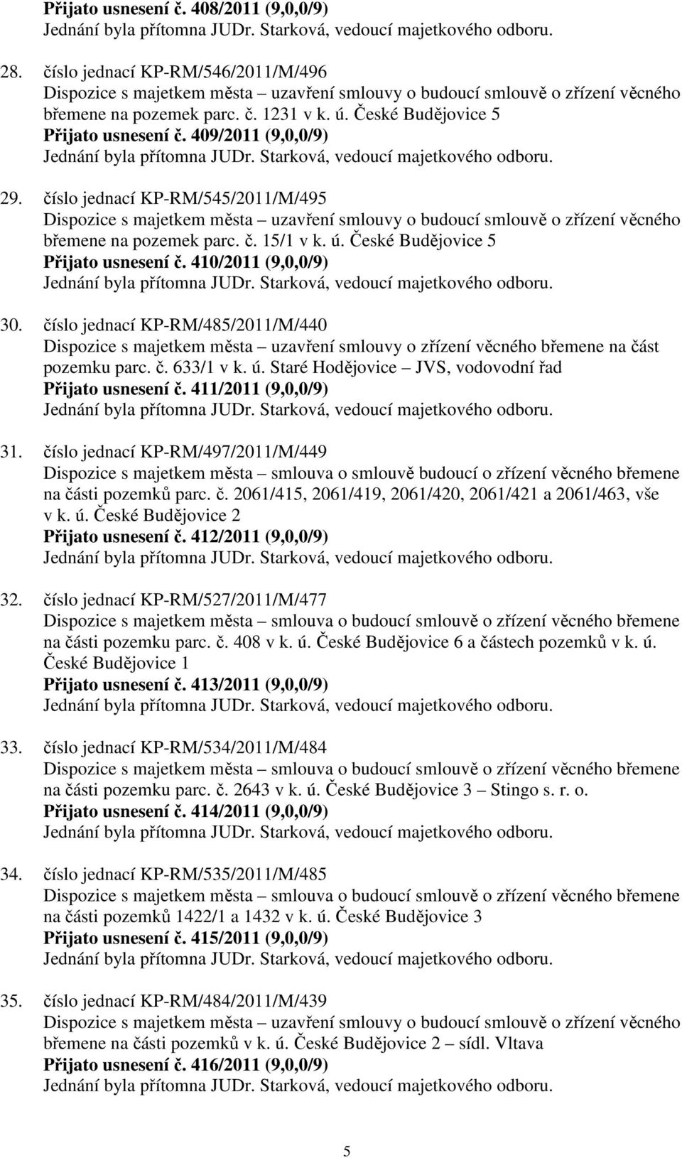číslo jednací KP-RM/545/2011/M/495 Dispozice s majetkem města uzavření smlouvy o budoucí smlouvě o zřízení věcného břemene na pozemek parc. č. 15/1 v k. ú. České Budějovice 5 Přijato usnesení č.